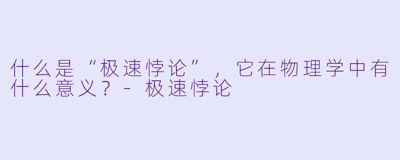 什么是“极速悖论”,它在物理学中有什么意义?