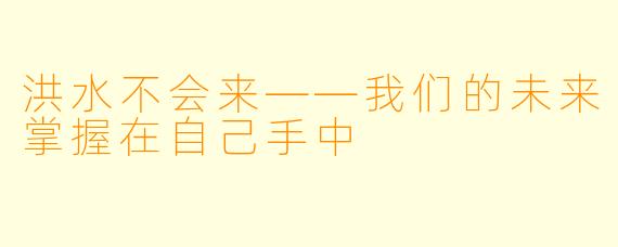 洪水不会来——我们的未来掌握在自己手中