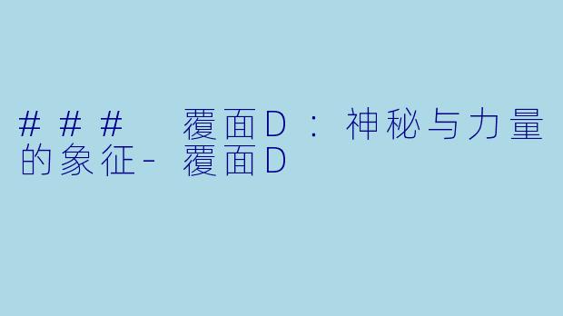 ### 覆面D：神秘与力量的象征-覆面D