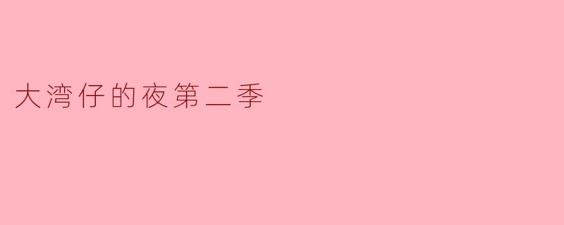 大湾仔的夜第二季有什么新亮点和看点?****