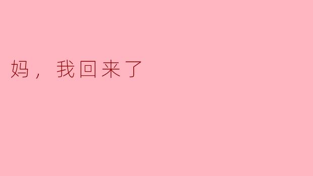 ** 妈，我回来了，你在忙什么呢？**