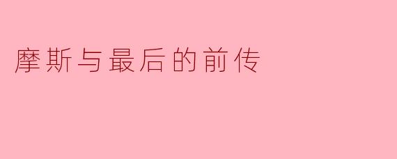 摩斯与最后的前传主要讲述了什么故事？