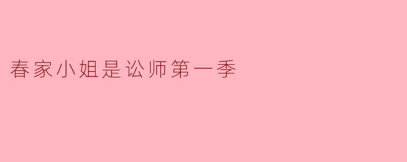春家小姐是讼师第一季讲述了什么故事？