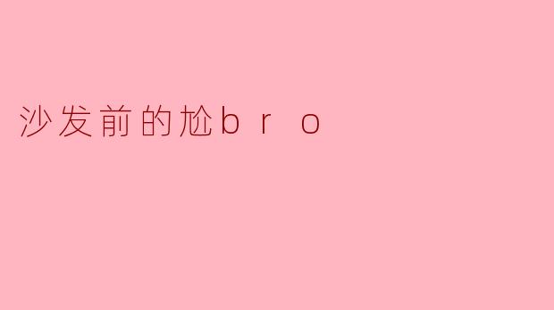 沙发前的尬bro