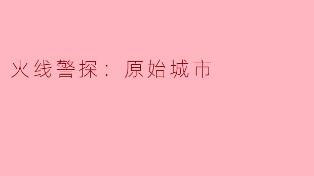 火线警探：原始城市