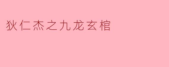 《狄仁杰之九龙玄棺:探秘古墓背后的智慧与勇气》