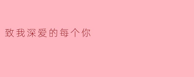 ### 致我深爱的每个你