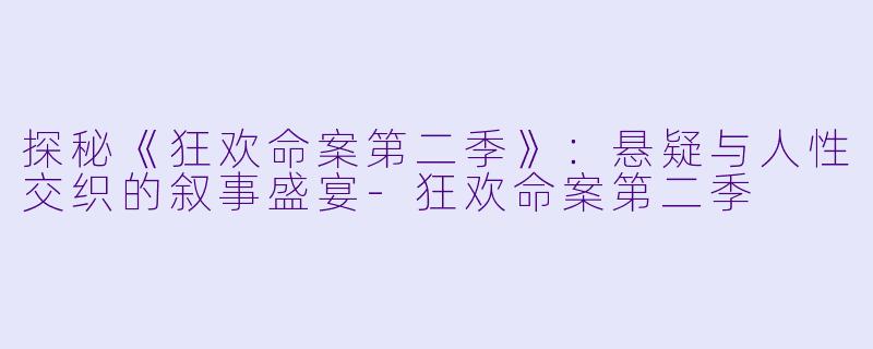 探秘《狂欢命案第二季》：悬疑与人性交织的叙事盛宴-狂欢命案第二季