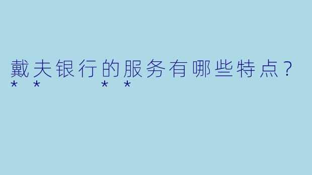 戴夫银行的服务有哪些特点？**  **
