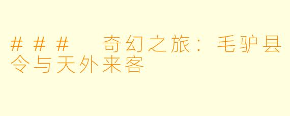 ### 奇幻之旅：毛驴县令与天外来客