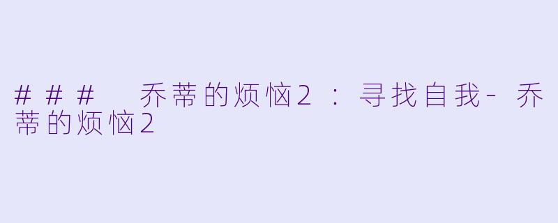 ### 乔蒂的烦恼2：寻找自我-乔蒂的烦恼2