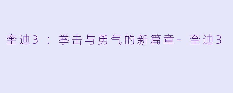 奎迪3：拳击与勇气的新篇章-奎迪3