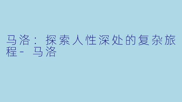马洛：探索人性深处的复杂旅程-马洛
