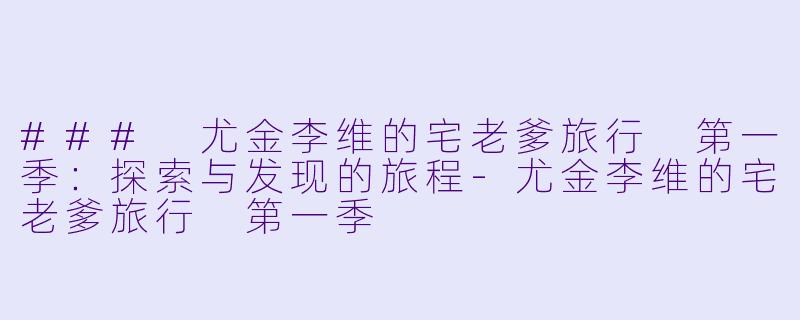 ### 尤金李维的宅老爹旅行 第一季：探索与发现的旅程-尤金李维的宅老爹旅行 第一季
