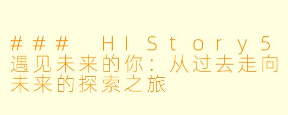 ### HIStory5遇见未来的你：从过去走向未来的探索之旅