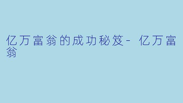 亿万富翁的成功秘笈-亿万富翁