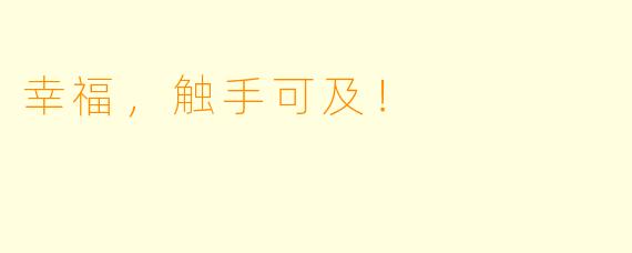 幸福，触手可及！