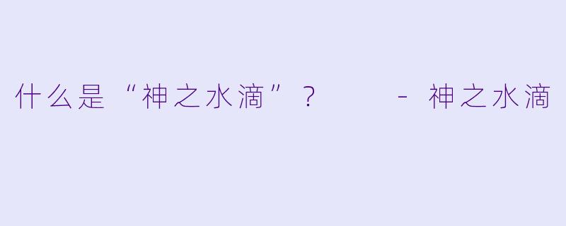 什么是“神之水滴”？  