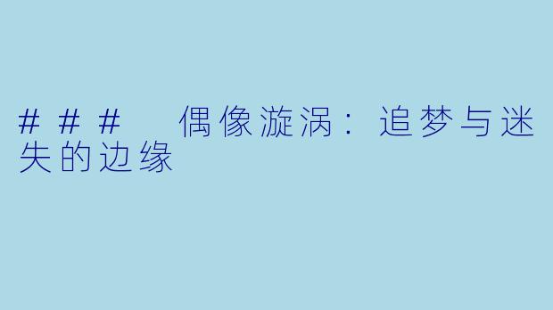 ### 偶像漩涡：追梦与迷失的边缘