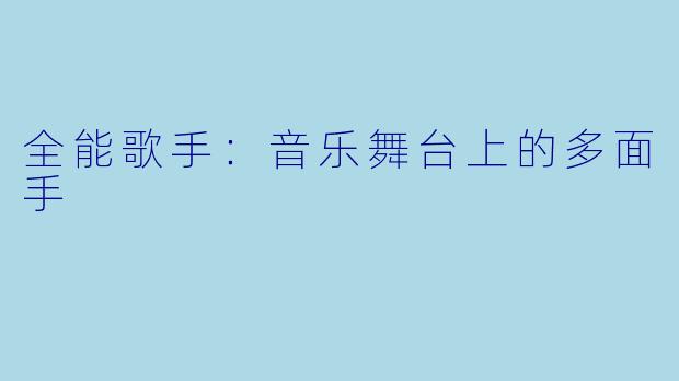 全能歌手：音乐舞台上的多面手