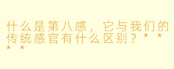 什么是第八感,它与我们的传统感官有什么区别?****