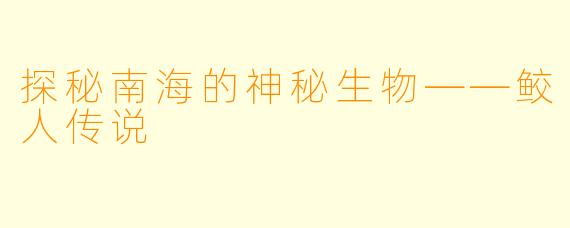 探秘南海的神秘生物——鲛人传说