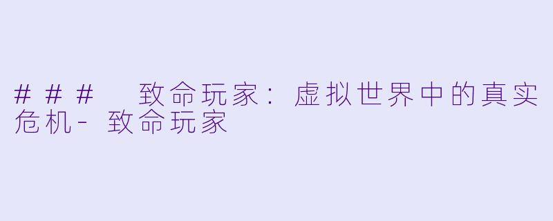 ### 致命玩家：虚拟世界中的真实危机-致命玩家
