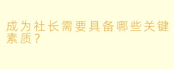 成为社长需要具备哪些关键素质？