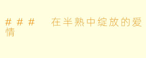### 在半熟中绽放的爱情