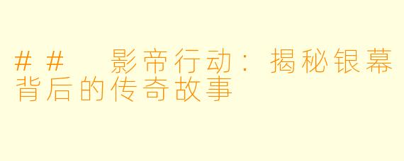 ## 影帝行动:揭秘银幕背后的传奇故事