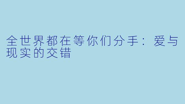 全世界都在等你们分手：爱与现实的交错