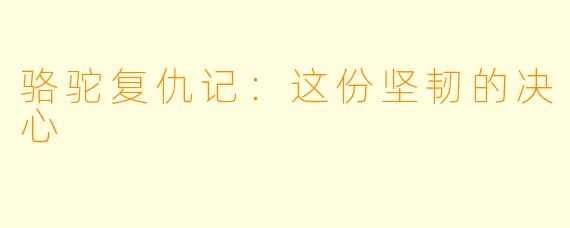 骆驼复仇记：这份坚韧的决心