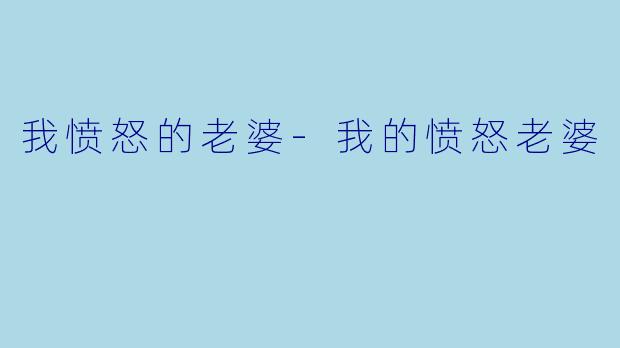 我愤怒的老婆-我的愤怒老婆