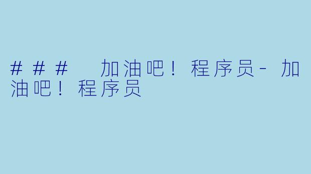 ### 加油吧！程序员-加油吧！程序员