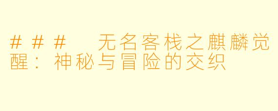 ### 无名客栈之麒麟觉醒：神秘与冒险的交织