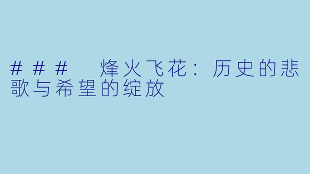 ### 烽火飞花：历史的悲歌与希望的绽放