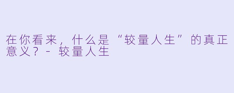 在你看来，什么是“较量人生”的真正意义？