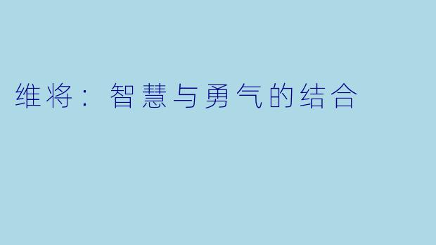 维将：智慧与勇气的结合