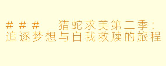 ### 猎蛇求美第二季：追逐梦想与自我救赎的旅程