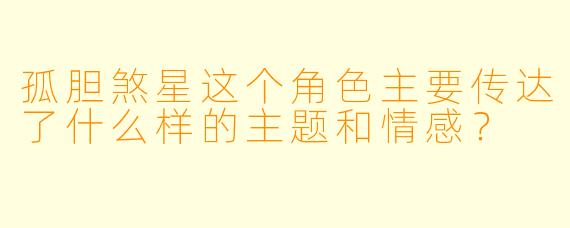 孤胆煞星这个角色主要传达了什么样的主题和情感？