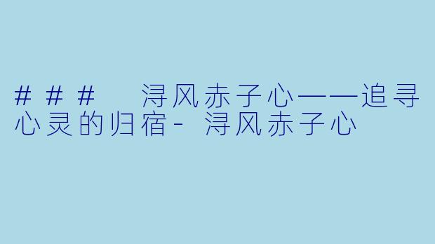### 浔风赤子心——追寻心灵的归宿-浔风赤子心