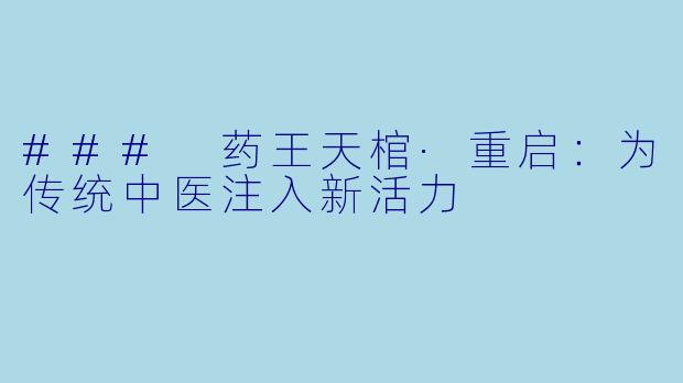 ### 药王天棺·重启:为传统中医注入新活力