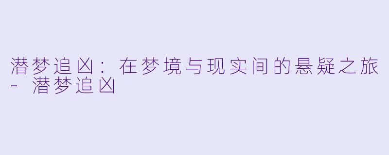 潜梦追凶：在梦境与现实间的悬疑之旅-潜梦追凶