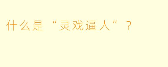 什么是“灵戏逼人”？  