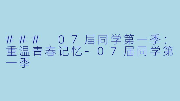 ### 07届同学第一季:重温青春记忆