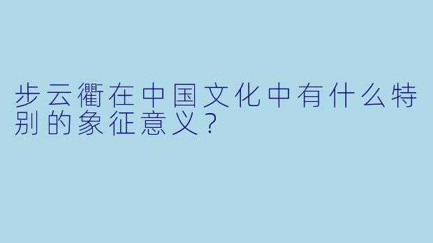 步云衢在中国文化中有什么特别的象征意义？