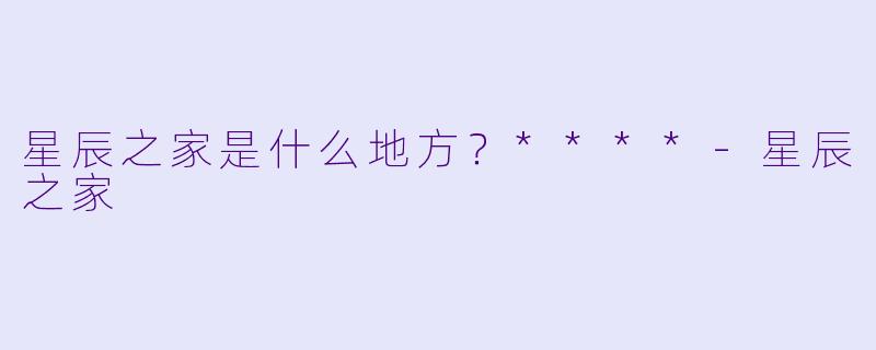 星辰之家是什么地方？****