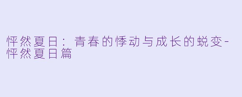 怦然夏日:青春的悸动与成长的蜕变