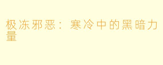 极冻邪恶：寒冷中的黑暗力量
