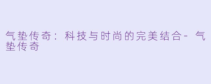气垫传奇：科技与时尚的完美结合-气垫传奇